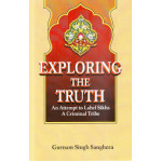 Exploring The Truth : An Attempt to Label Sikhs A Criminal Tribe ( Gurnam Singh Sanghera)