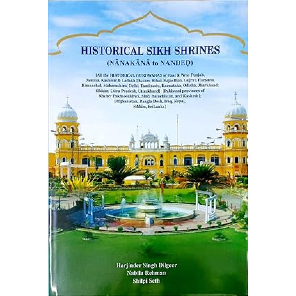 Historical Sikh Shrines (Nanakana to Nanded) (Harjinder Singh Dilgeer (Dr.)