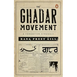 The Ghadar Movement : A Forgotten Struggle (Rana Preet Gill)