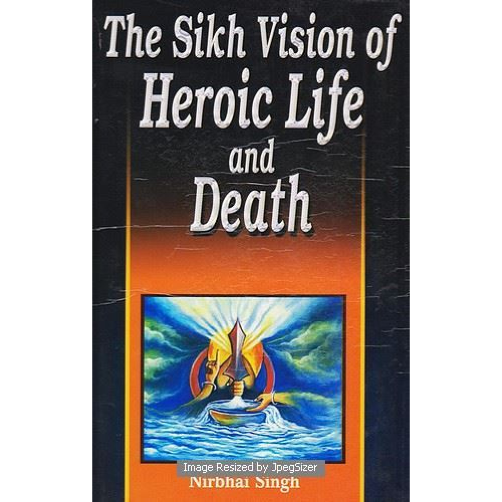 The Sikh Vision of Heroic Life and Death